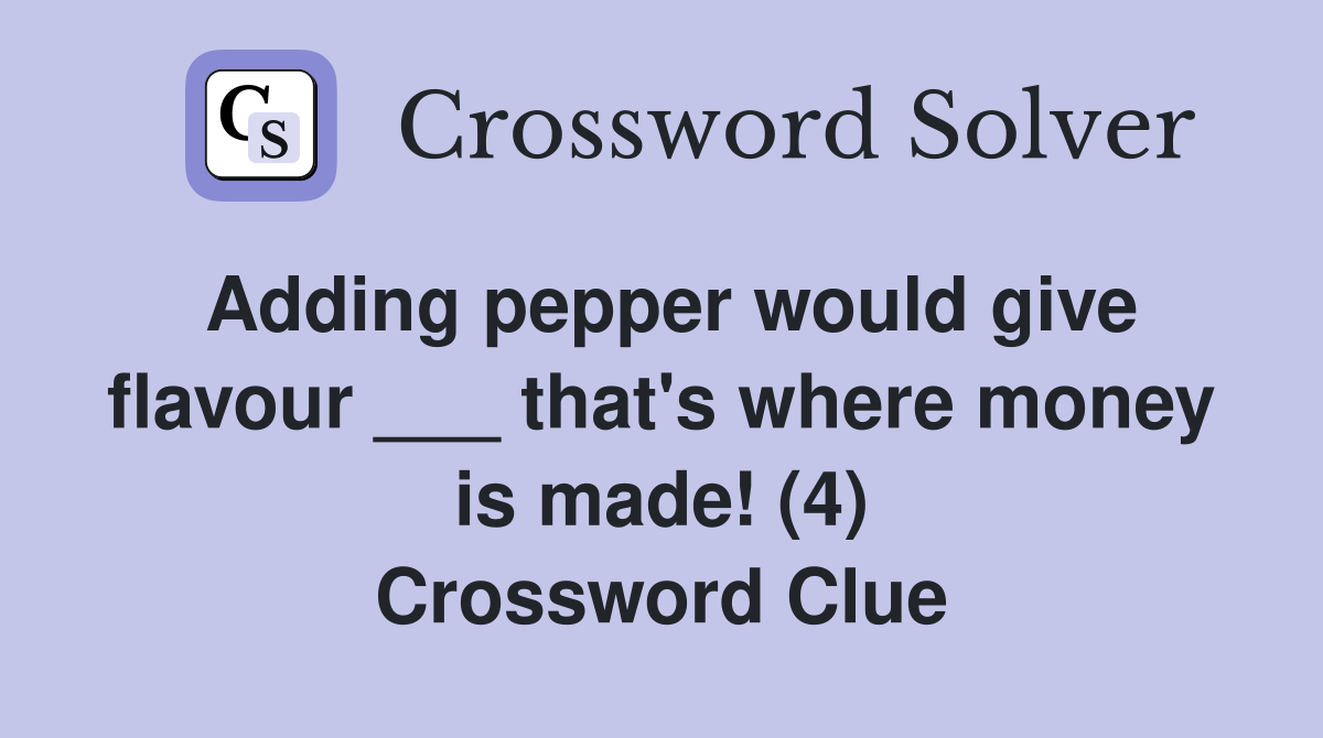 Adding pepper would give flavour ___ that's where money is made! (4